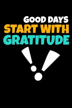 Good Days Start With Gratitude: Dot Grid Page Notebook: Positive Diary For Inspiration & Motivation