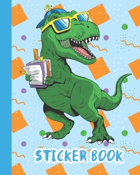 STICKER BOOK: Permanent Blank Sticker Collection Book for Boys with Cool T-rex Dinosaur Student, Album with White 8x10 Inch Pages for Collecting Stickers, Sketching and Drawing