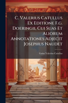 Paperback C. Valerius Catullus Ex Editione F.g. Doeringii, Cui Suas Et Aliorum Annotationes Adjecit Josephus Naudet Book