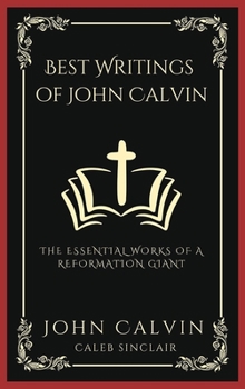 Hardcover Best Writings of John Calvin: The Essential Works of a Reformation Giant (Grapevine Press) Book