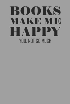 Books Make Me Happy You Not So Much: Book Lovers Notebook 6" x 9" 120 Page Journal College Ruled Lined Writing Paper
