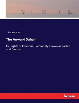 Paperback The Anwár-i Suhailí;: Or, Lights of Canopus, Commonly Known as Kalílah and Damnah Book