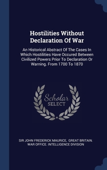 Hardcover Hostilities Without Declaration Of War: An Historical Abstract Of The Cases In Which Hostilities Have Occured Between Civilized Powers Prior To Declar Book