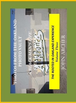 Photos From The Oakland Photo Vault - A Black Man's Life... (Special Edition) The Rooted In Oakland Experience, Volume Three