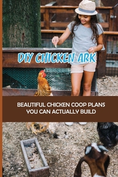 Paperback DIY Chicken Ark: Beautiful Chicken Coop Plans You Can Actually Build: Diy Chicken Coop Plans Book