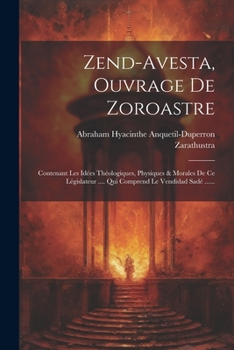 Paperback Zend-avesta, Ouvrage De Zoroastre: Contenant Les Idées Théologiques, Physiques & Morales De Ce Législateur .... Qui Comprend Le Vendidad Sadé ...... [French] Book