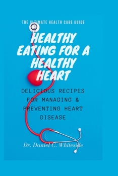 Healthy Eating for a Healthy Heart: Delicious Recipes for Managing & Preventing Heart Disease