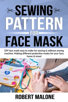 Paperback Sewing Pattern for Face Mask: DIY face masks easy to make for sewing & without sewing machine. Making different protective masks for your face, home Book