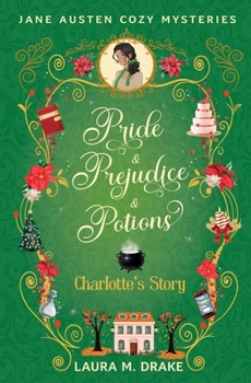 Charlotte's Story: Pride & Prejudice & Potions - Book #6 of the Jane Austen Cozy Mysteries: Pride & Prejudice & Potions