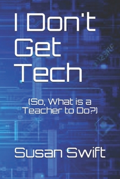 Paperback I Don't Get Tech: (So, What is a Teacher to Do?) Book
