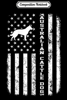 Paperback Composition Notebook: Australian Cattle Dog American Flag Funny Gift Journal/Notebook Blank Lined Ruled 6x9 100 Pages Book