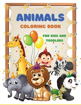 Animals Coloring Book for Kids and Toddlers: Fun Children's Coloring Book with 25 Lovable Animals Pages for Kids and Toddlers Animal Coloring Pages for Kids