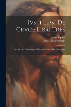 Paperback Ivsti LipsI De crvce libri tres: Ad sacram profana&#769;mque historiam utiles: vna&#768; cum notis [Latin] Book