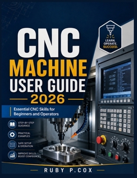 Paperback CNC Machine User Guide 2026: Essential CNC Skills for Beginners and Operators Book