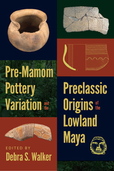 Hardcover Pre-Mamom Pottery Variation and the Preclassic Origins of the Lowland Maya Book