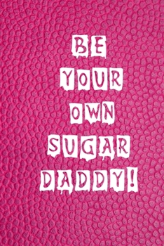 Paperback Be Your Own Sugar Daddy.: Notebook Book