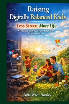 Paperback Raising Digitally Balanced Kids, Less Screen, More Life: A Practical, Guilt-Free Parenting Guide for the Digital Age Book