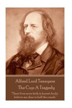 Paperback Alfred Lord Tennyson - The Cup: A Tragedy: "There lives more faith in honest doubt, believe me, than in half the creeds." Book