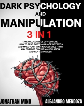 Paperback Dark Psychology and Manipulation: 3 IN 1. Take Full Control of Your Life. How to Read Body Language Instantly and Make Your Mind Inaccessible From Any Book