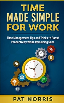 Paperback Time Made Simple For Work: Time Management Tips and Tricks to Boost Productivity While Remaining Sane Book