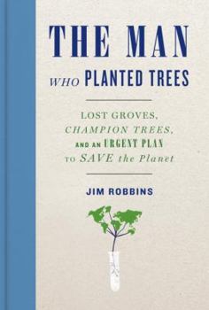 Hardcover The Man Who Planted Trees: Lost Groves, Champion Trees, and an Urgent Plan to Save the Planet Book