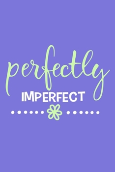 Perfectly Imperfect: Blank Lined Notebook Journal: Motivational Inspirational Quote Gifts For Sister Mom Dad Brother Friend Girl Boss Him Her 6x9 | ... Pages | Plain White Paper | Soft Cover Book