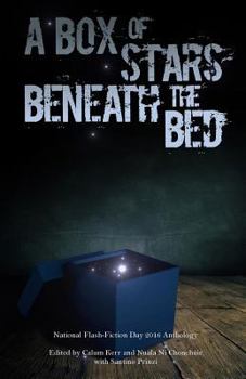 Paperback A Box of Stars Beneath the Bed: 2016 National Flash-Fiction Day Anthology Book