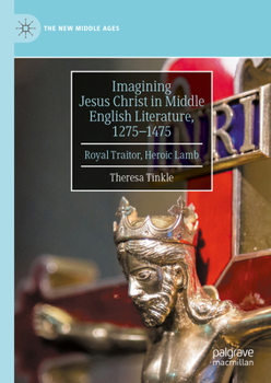 Hardcover Imagining Jesus Christ in Middle English Literature, 1275-1475: Royal Traitor, Heroic Lamb Book