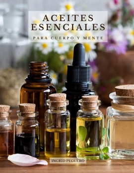 Paperback Aceites Esenciales para Cuerpo y Mente: Conoce los Principales Aceites Esenciales sus Efectos Beneficiosos en tu Cuerpo y Mente y como Usarlos Correct [Spanish] Book