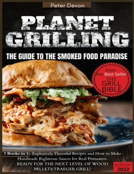 Paperback Planet Grilling: 3 Books in 1: 570 Explosively Flavorful Recipes and How to Make Handmade Righteous Sauces for Real Pitmasters Book