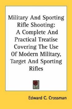 Paperback Military And Sporting Rifle Shooting: A Complete And Practical Treatise Covering The Use Of Modern Military, Target And Sporting Rifles Book