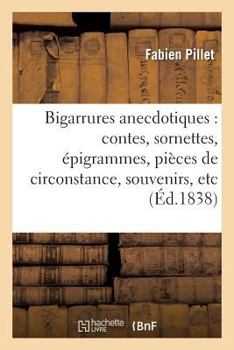 Paperback Bigarrures Anecdotiques: Contes, Sornettes, Épigrammes, Pièces de Circonstance, Souvenirs, Etc [French] Book