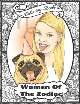 Women Of The Zodiac Coloring Book: For Adult Astrology Sign And Horoscope Lovers