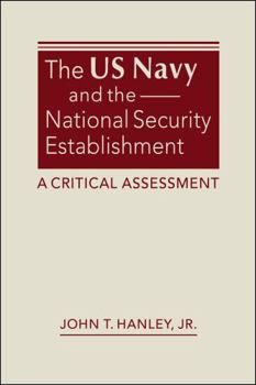 Hardcover The US Navy and the National Security Establishment: A Critical Assessment Book