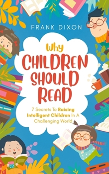Why Children Should Read: 7 Secrets To Raising Intelligent Children In A Challenging World