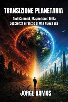 TRANSIZIONE PLANETARIA: Cicli Cosmici, Magnetismo Della Coscienza e l’inizio di Una Nuova Era (Italian Edition)