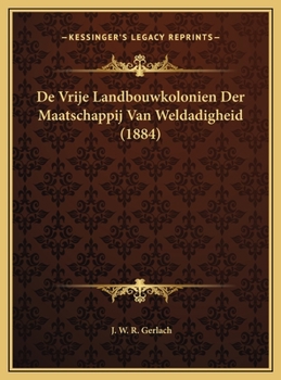 Hardcover De Vrije Landbouwkolonien Der Maatschappij Van Weldadigheid (1884) [Dutch] Book
