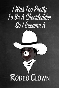 Paperback I Was Too Pretty To Be A Cheerleader So I Became A Rodeo Clown: Funny Gag Gift Notebook Journal for Girls or Women Book