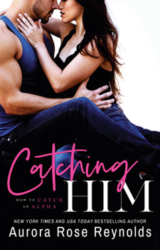 Catching Him - Book #1 of the How to Catch an Alpha