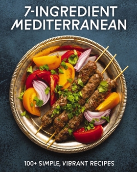 Hardcover 7-Ingredient Mediterranean: 100+ Simple, Vibrant Recipes Book