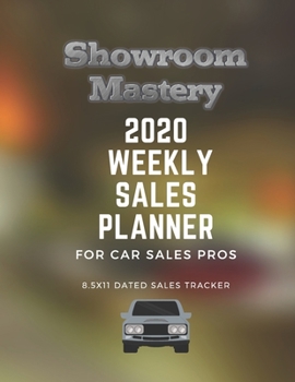Paperback Showroom Mastery 2020 WEEKLY SALES PLANNER for Car Sales Pros: 8.5x11 Dated Jan-Dec 2020 with Sales Tracker Book