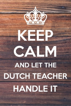 Paperback Keep Calm and Let The Dutch Teacher Handle it: 6x9" Dot Bullet Notebook/Journal Funny Gift Idea Book