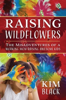 Paperback Raising Wildflowers: The Misadventures of a Working Mom Raising Awesome Kids Book