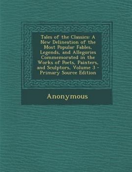 Paperback Tales of the Classics: A New Delineation of the Most Popular Fables, Legends, and Allegories Commemorated in the Works of Poets, Painters, an Book
