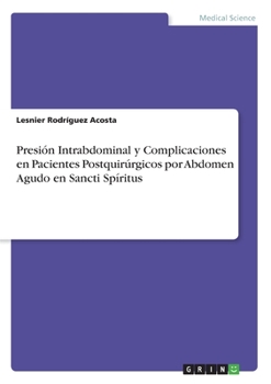 Paperback Presión Intrabdominal y Complicaciones en Pacientes Postquirúrgicos por Abdomen Agudo en Sancti Spíritus [Spanish] Book