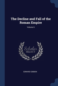 Paperback The Decline and Fall of the Roman Empire; Volume 6 Book