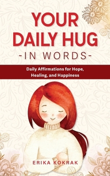 Paperback Your Daily Hug in Words: Daily Affirmations for Hope, Healing, and Happiness Book