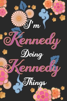 I'm Kennedy Doing Kennedy Things Notebook Birthday Gift: Personalized Name Journal Writing Notebook For Girls and Women, 100 Pages, 6x9, Soft Cover, Matte Finish