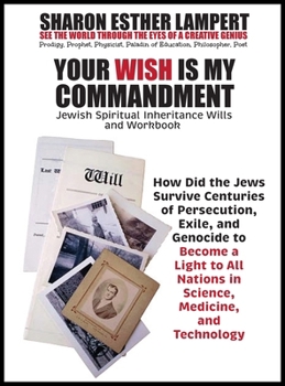Your Wish Is My Commandment: How Did the Jews Survive Centuries of Persecution, Exile, and Genocide to Become a Light to All Nations in Science, Medicine, and Technology