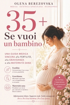 35+: Se vuoi un bambino: Una guida medica sincera alla fertilità, alla gravidanza e alla maternità sana (Italian Edition)